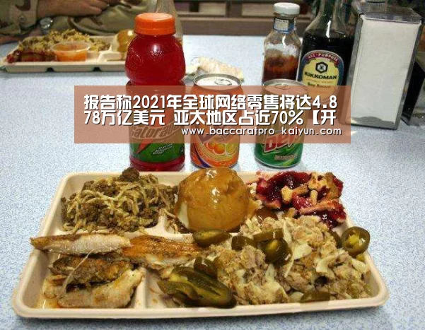 报告称2021年全球网络零售将达4.878万亿美元 亚太地区占近70%【开云登录】(图1) 开云官网