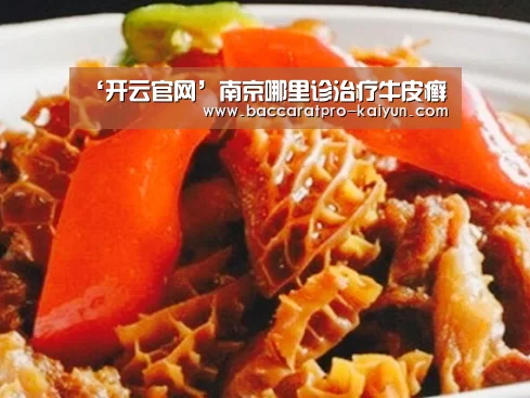 ‘开云官网’南京哪里诊治疗牛皮癣(图1) 开云登录