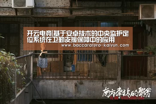开云电竞|基于安卓技术的中央监护定位系统在卫勤支援保障中的应用(图3) 开云官网